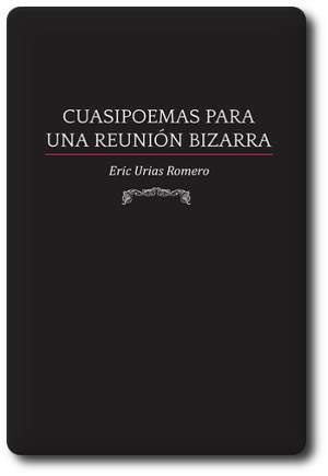 Cuasipoemas para una reunión bizarra, libro de  Eric Urias Romero  